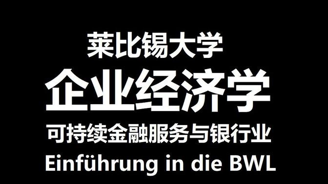 【公开课】企业经济学(可持续金融服务与银行业）莱比锡大学 （德语教学）| Einführung in die BWL - Leipzig Universität