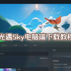 光遇PC电脑端国际服保姆级下载教程！1分钟教你下载电脑端STEAM版光遇SKY！_光·遇_教程