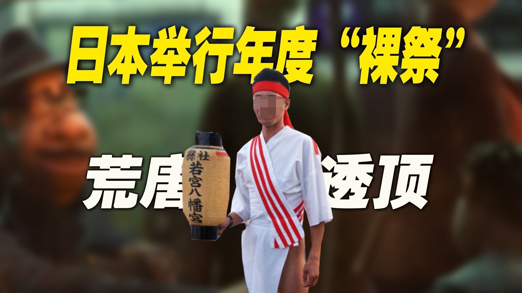 日本举行年度“裸祭”：万人裸身抢木头，极致的疯狂