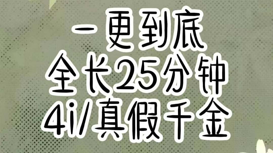 【全文已完结 请放心观看】真假千金/4i 全长25钟