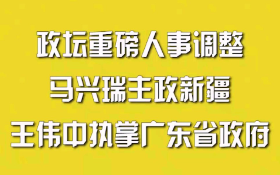 政坛重磅人事调整,马兴瑞主政新疆,王伟中执掌广东省政府哔哩哔哩bilibili