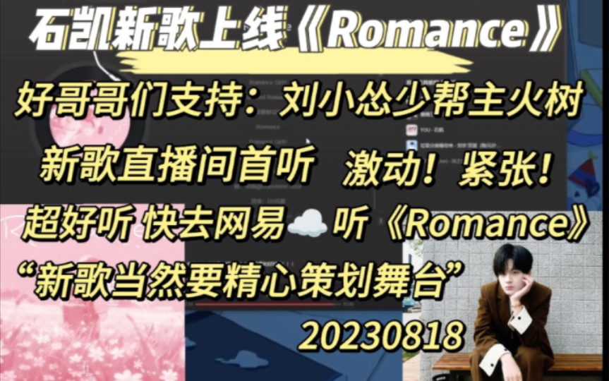 【石凯】石凯直播首听新歌《Romance》，超紧张！超好听！好哥哥们帮宣传（刘小怂少帮主）《Romance》听起来~20230818