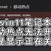 win11笔记本移动热点开不了，总是显示正在关闭