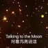 Talking to the moon 做了好久 #