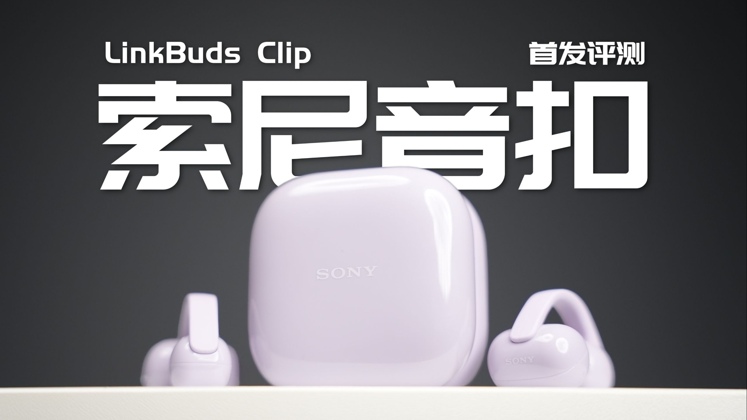索尼全新耳夹式耳机表现如何？索尼音扣LinkBuds Clip深度评测！