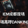 IEM成都半决赛现场,全场高呼！DANK1NG! DANK1NG! DANK1NG