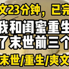【完结爽文】我和闺蜜重生到了末世前三个月，把两对爸妈接过来后，开始了家猫一家七口的买买买之路，本来只是为了报答前世送菜之恩，提醒一下下楼，没想到他直接问我是不是