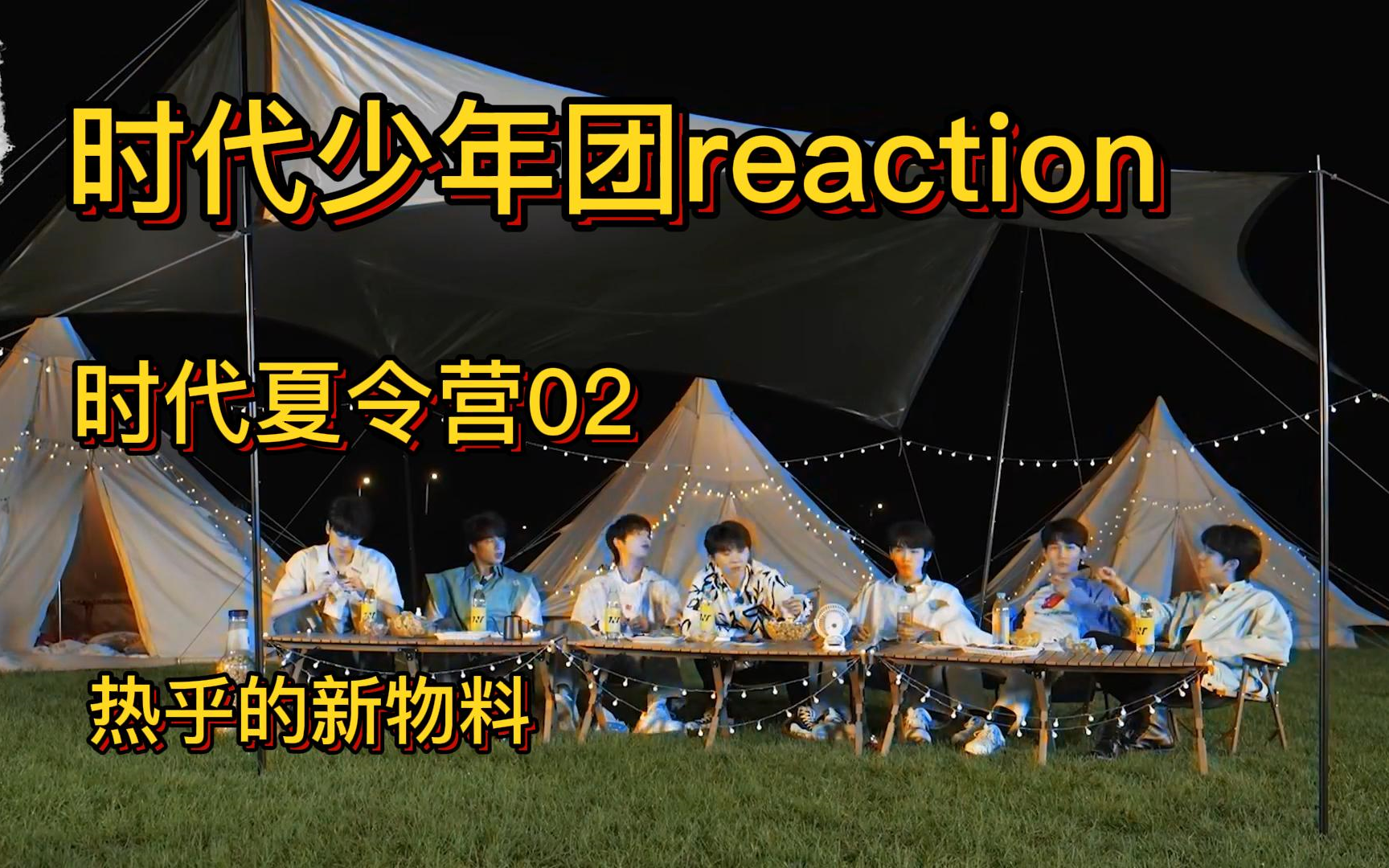 【时代少年团reaction】时代夏令营02/新鲜热乎的物料