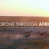 【航拍风景】非洲新大陆，广阔天地，美不胜收，资源丰富，足以支撑起伟大的文明