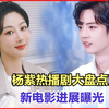 杨紫热播剧大盘点！新进展曝光