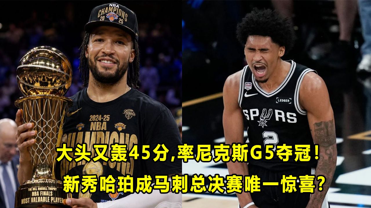 【Terry】爆轰45分,"大头"布伦森率尼克斯时隔53再夺冠！新秀哈珀是马刺总决赛唯一惊喜？