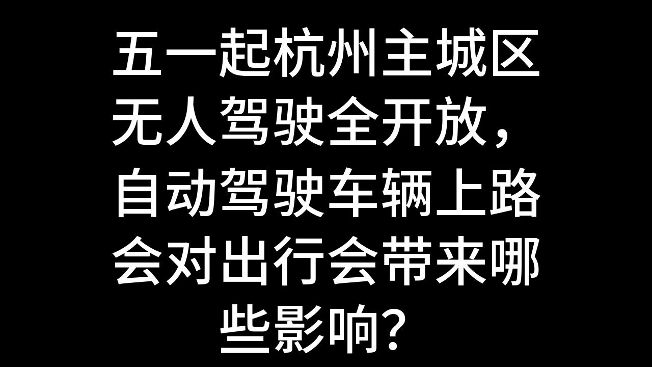 今日话题:五一起杭州主城区无人驾驶全开放,自动驾驶车辆上路会对出行会带来哪些影响?哔哩哔哩bilibili