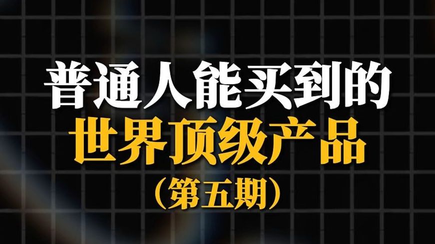 普通人能买到的世界顶级产品，第五期