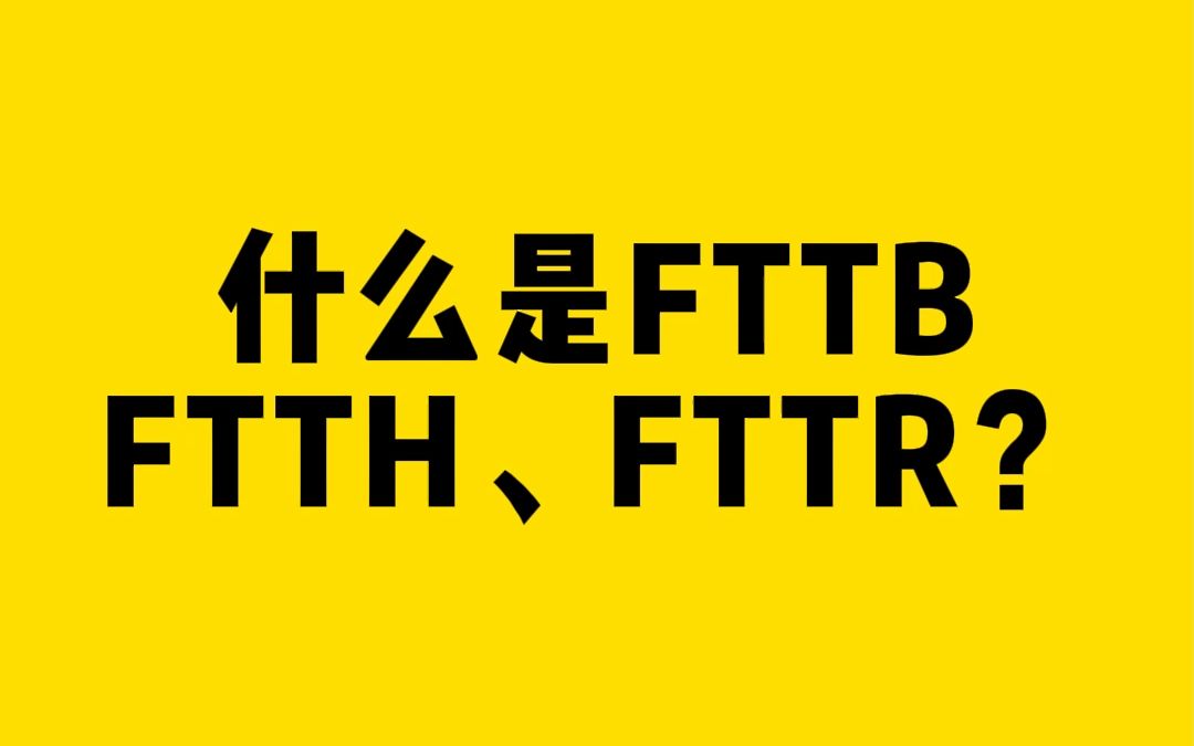 什么是FTTB、FTTH、FTTR？