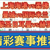 09月18日 上海海港vs柔佛 曼城vs国际米兰 巴黎圣日耳曼vs赫罗纳 亚冠杯 欧冠 足球比赛前瞻