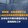 财政部、应急管理部下达48.46亿元中央自然灾害救灾资金，支持地方开展冬春临时生活困难救助工作