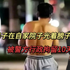 男子在自家院子光着膀子，遭女邻居投诉后，被警方行政拘留10天
