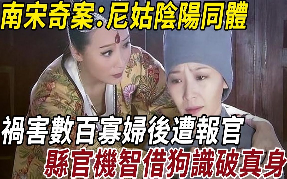 南宋奇案：尼姑阴阳同体，祸害数百人后遭报官，县官机智借狗识破真身！