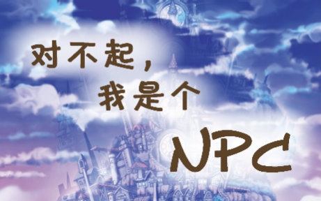 对不起我是个npc.第三期(完结了.这逗比作者的脑洞略大= =)