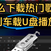 电脑怎么下载热门歌曲到车载U盘播放？从音乐平台下载的歌曲直接拷贝到车载U盘，提示格式不支持