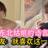 盘点东北姑娘的语言艺术：闭嘴是邻家妹妹，张嘴就是潇洒哥哥