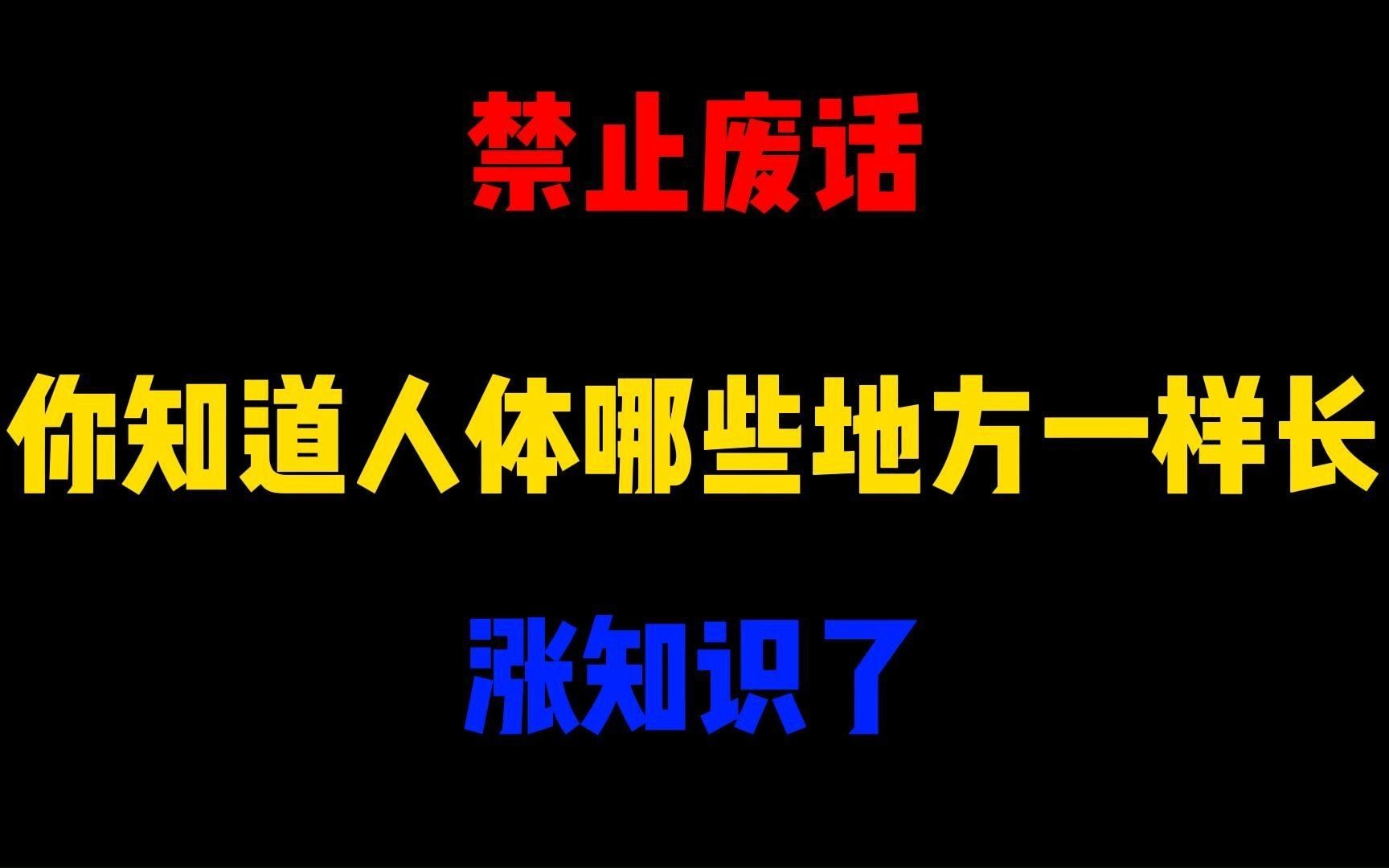 禁止废话：你知道人体哪些地方一样长？涨知识了 省大人的 省大人的 哔哩哔哩视频 