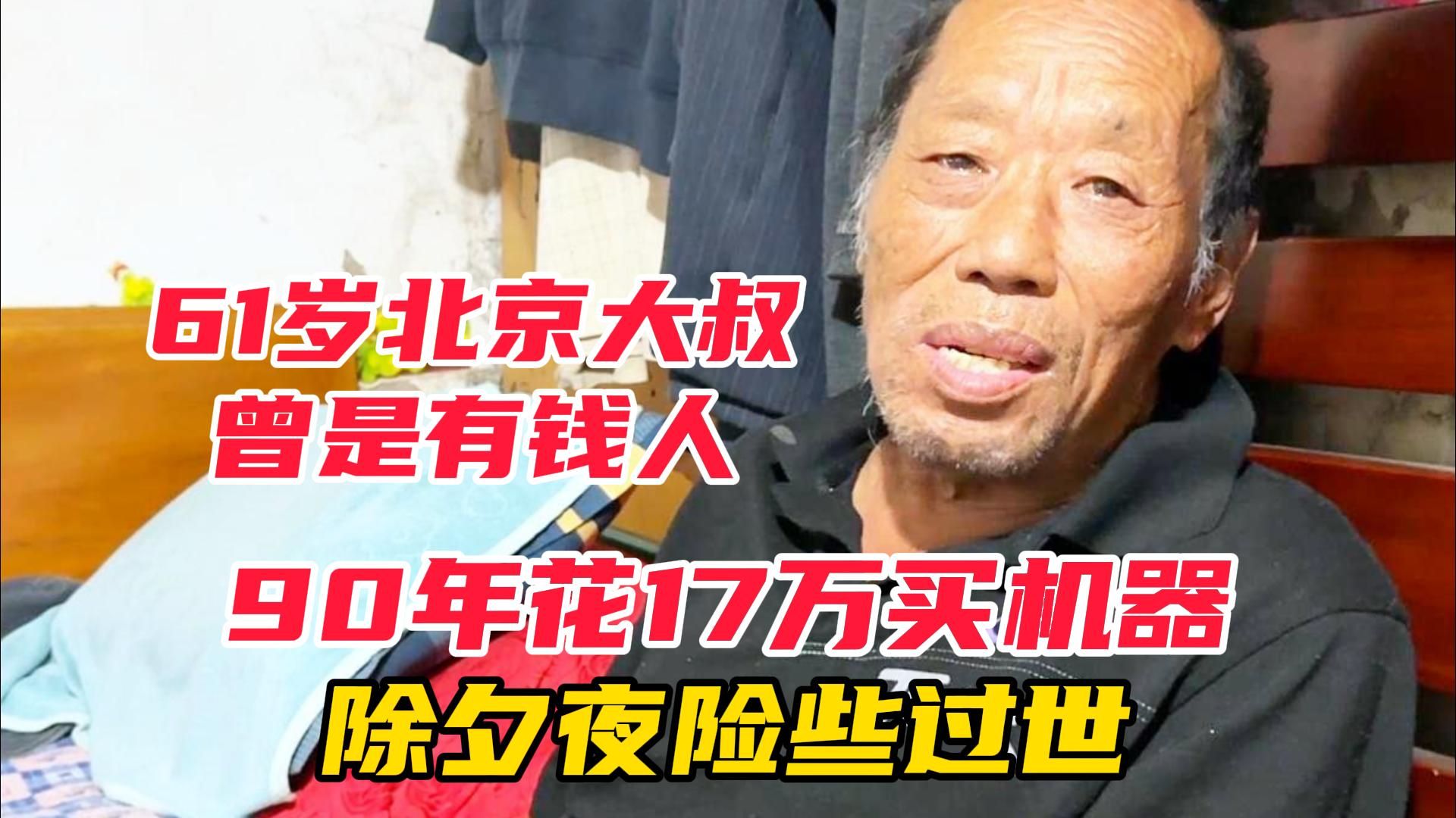 61岁北京大叔曾是有钱人，90年花17万买机器，除夕夜险些过世#有钱人的生活#过世#关爱老人