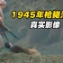 1945年处决汉奸实拍录像，士兵轮流补枪，大快人心！