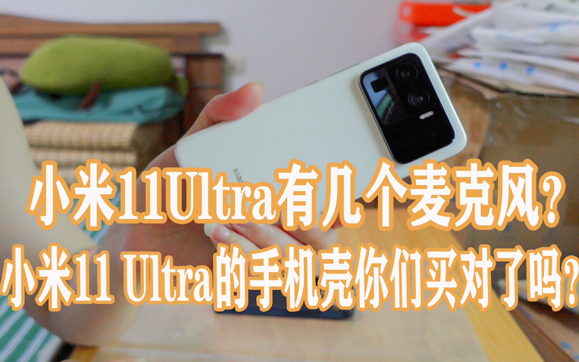 小米11Ultra有几个麦克风？小米11Ultra的手机壳你们买对了吗？