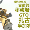 模玩分享33：吉翁的移动炮台！GTO扎古半加农