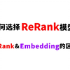 如何选择ReRank模型？ReRank与Embedding模型有什么区别