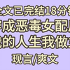 【已完结】我穿成了言情小说中的恶毒女配。  很老套的剧情，女主爷爷当年救了男主爷爷的命，男主爷爷按着男主的头让他娶了女主。  从嫌弃到真香，男主先婚后爱