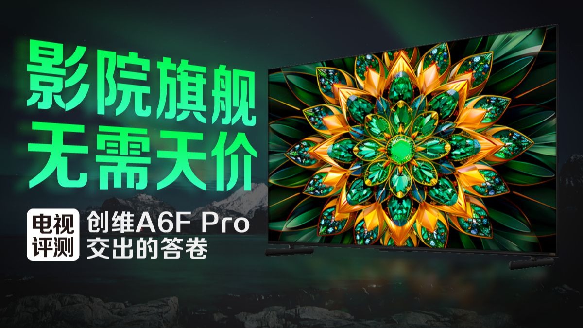 【电视评测】 创维A6F Pro交出的答卷：影院旗舰无需天价！