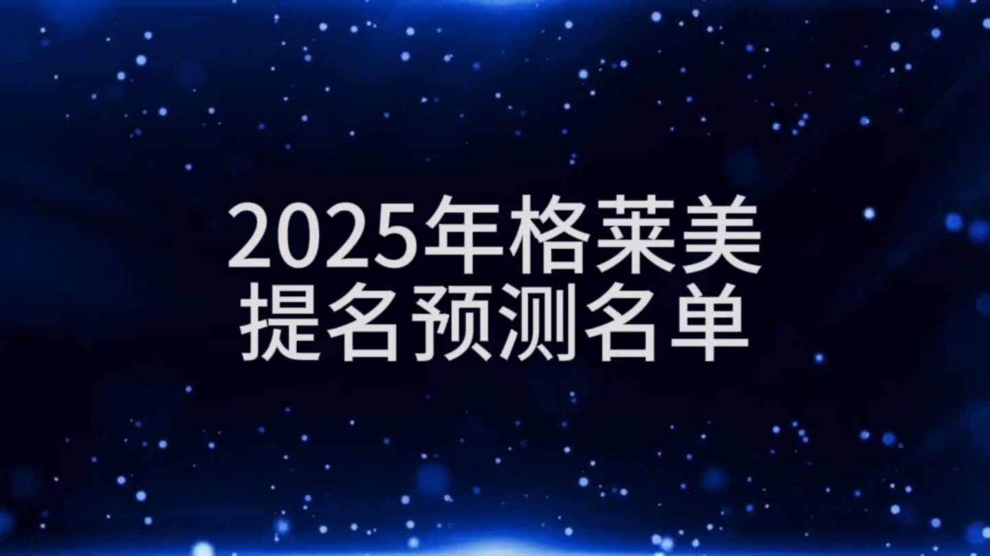 2025年格莱美提名预测名单前四大通类+非传统流行分类+最佳音乐录影带哔哩哔哩bilibili