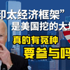 “印太经济框架”是美国挖的大坑？真的有冤种要参与吗