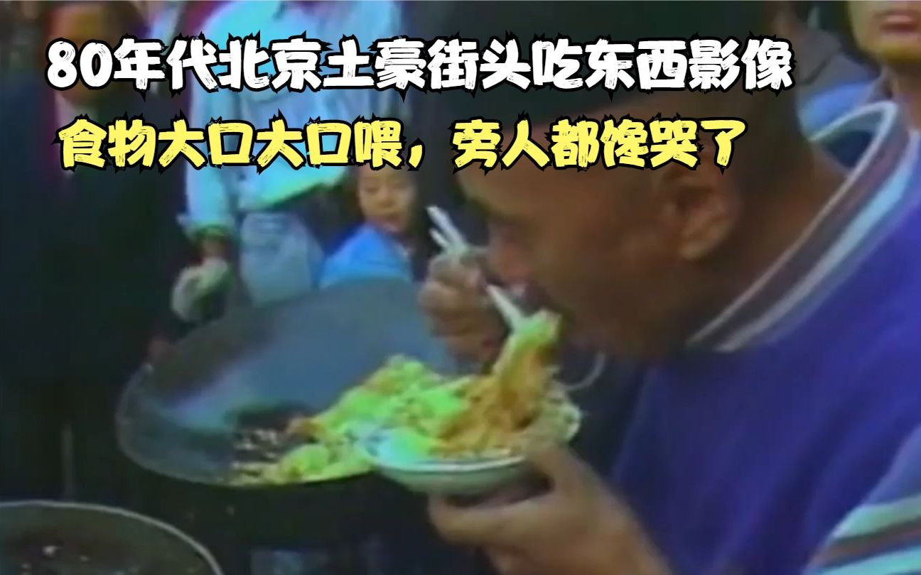 80年代北京土豪街头吃东西影像，食物大口大口喂，旁人都馋哭了