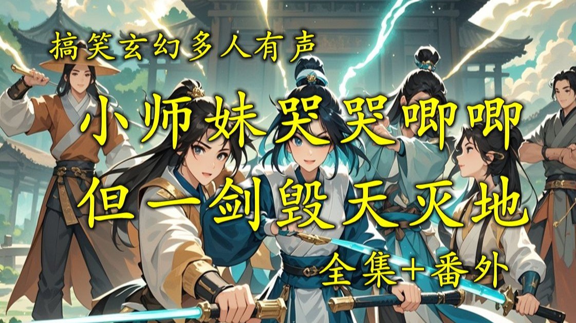 搞笑玄幻多人有声《小师妹哭哭唧唧，但一剑毁天灭地》完本畅听