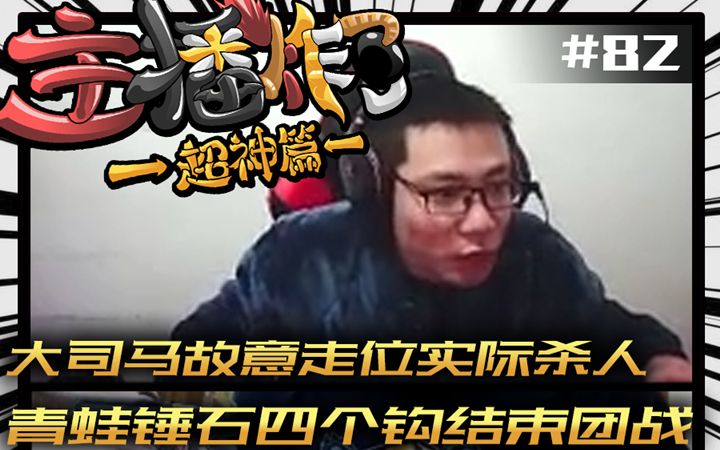 主播炸了超神篇82:大司马故意走位实际杀人 青蛙锤石四个钩结束团战