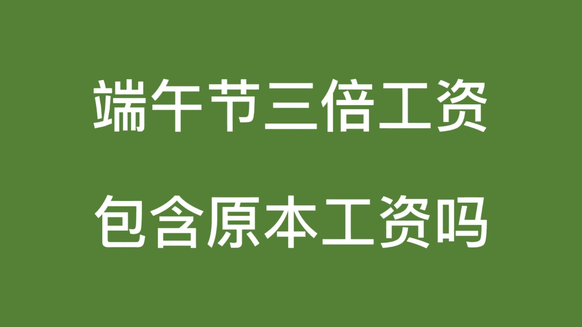 端午节三倍工资包含原本工资吗哔哩哔哩bilibili