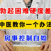 勃起困难，硬度差，中医教你一个办法，房事控制自如