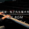 【钢琴/高还原】锈湖十周年｜《The Mr Rabbit Magic Show》兔子先生魔法秀｜唱片BGM