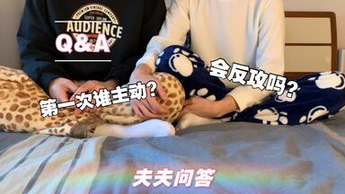 Q&A | 夫夫问答 第一次谁主动 | 最喜欢的哪个部位 | 会反攻嘛 | 出柜会求婚嘛