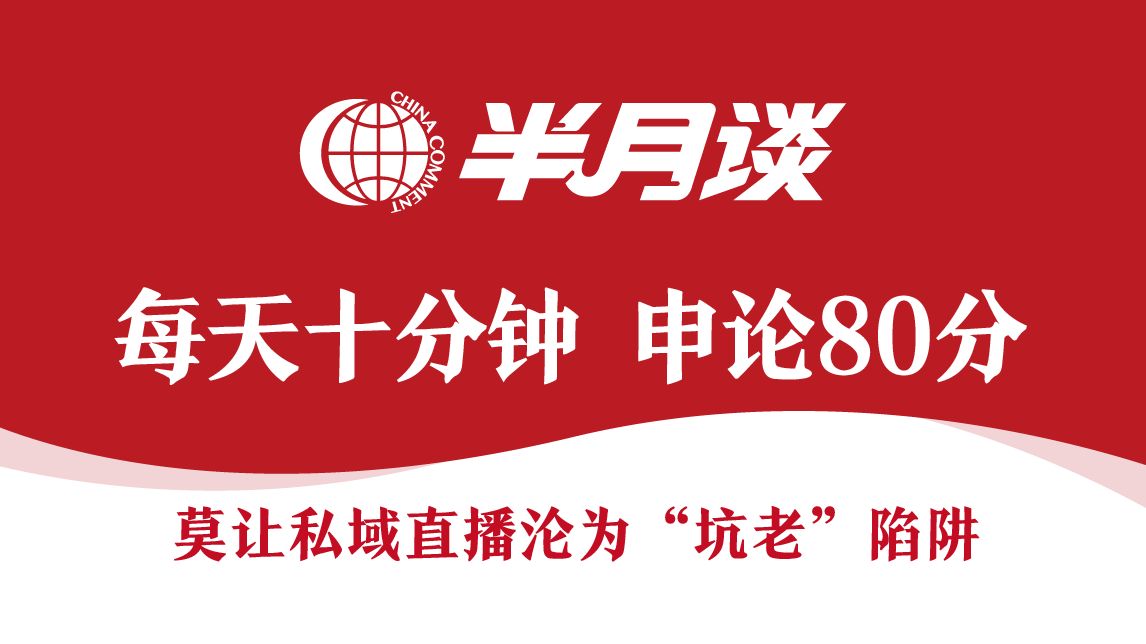 【每天十分钟 申论“80分”】《莫让私域直播沦为“坑老”陷阱》