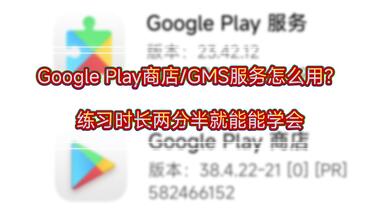 Google Play商店/<em class="keyword">GMS</em>服务怎么用？练习时长2.5分钟就能学会！