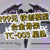 [新胶资讯] 199元 铁创模型 合金骨架拼装模型 TC-003 星坠