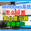 Windows电脑如何使用多台显示器实现双屏或多屏显示？显示器与电脑接线及电脑设置方法