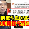 DNF骚白跟宝哥闹翻！当众阴阳怪气骂宝哥！叫板斗鱼DNF整个板块_DNF