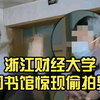 浙江财经大学图书馆惊现偷拍裙底男，今日被抓