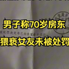 男子称70岁房东猥亵女友未被处罚，派出所：按法律来的，年纪大了处罚不好施行