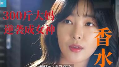 一口气看完300斤大妈逆袭变女神！ 重返23岁，火爆奇幻<em class="keyword">韩剧</em>《<em class="keyword">香水</em>》
